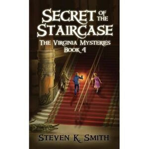 Secret of the Staircase: The Virginia Mysteries Book 4 -- Steven K. Smith